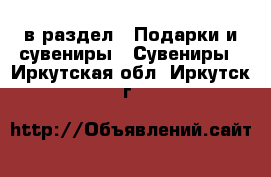  в раздел : Подарки и сувениры » Сувениры . Иркутская обл.,Иркутск г.